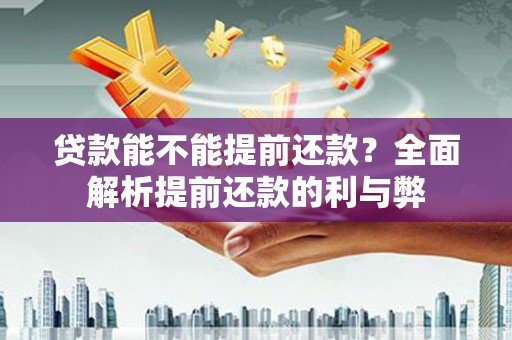 宁阳贷款能不能提前还款？全面解析提前还款的利与弊