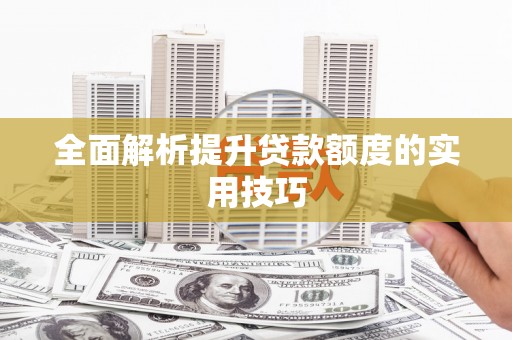 宁阳全面解析提升贷款额度的实用技巧