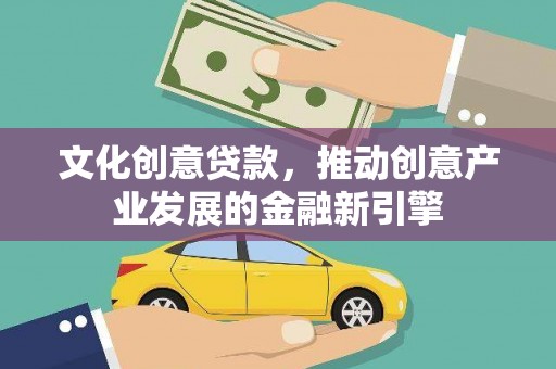 宁阳文化创意贷款，推动创意产业发展的金融新引擎