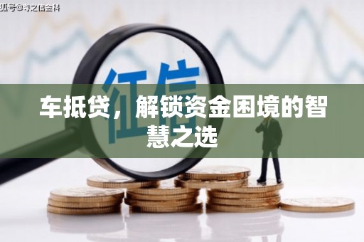 宁阳车抵贷，解锁资金困境的智慧之选