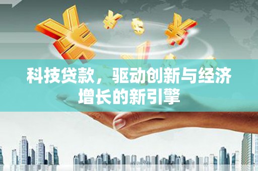 宁阳科技贷款，驱动创新与经济增长的新引擎