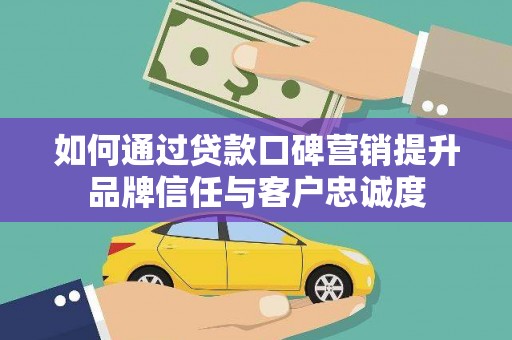 宁阳如何通过贷款口碑营销提升品牌信任与客户忠诚度
