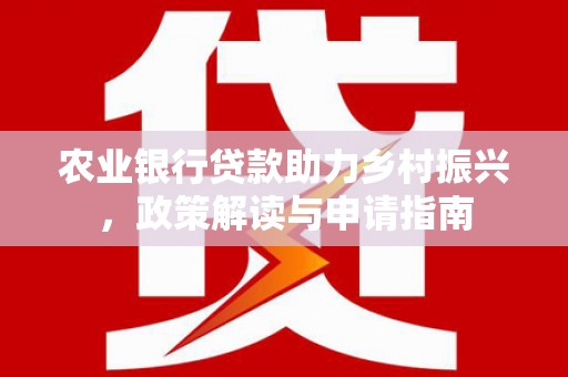 宁阳农业银行贷款助力乡村振兴，政策解读与申请指南