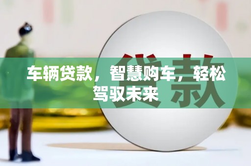 宁阳车辆贷款，智慧购车，轻松驾驭未来
