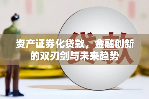 宁阳资产证券化贷款，金融创新的双刃剑与未来趋势
