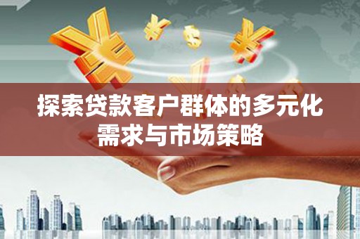 宁阳探索贷款客户群体的多元化需求与市场策略