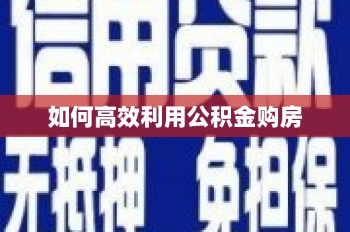 宁阳如何高效利用公积金购房