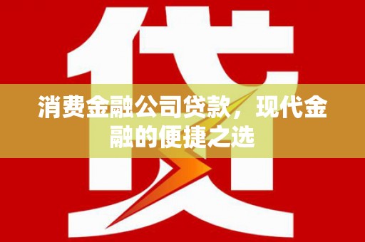宁阳消费金融公司贷款，现代金融的便捷之选